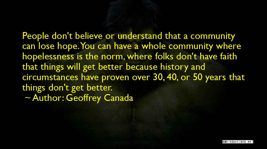 Geoffrey Canada Quotes: People Don't Believe Or Understand That A Community Can Lose Hope. You Can Have A Whole Community Where Hopelessness Is