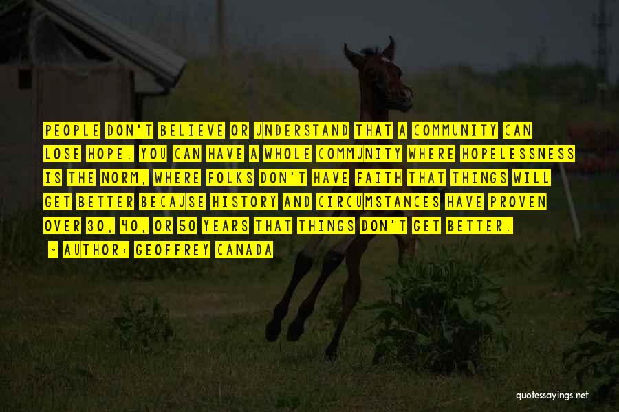 Geoffrey Canada Quotes: People Don't Believe Or Understand That A Community Can Lose Hope. You Can Have A Whole Community Where Hopelessness Is