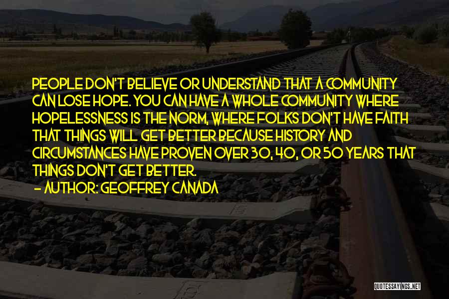 Geoffrey Canada Quotes: People Don't Believe Or Understand That A Community Can Lose Hope. You Can Have A Whole Community Where Hopelessness Is