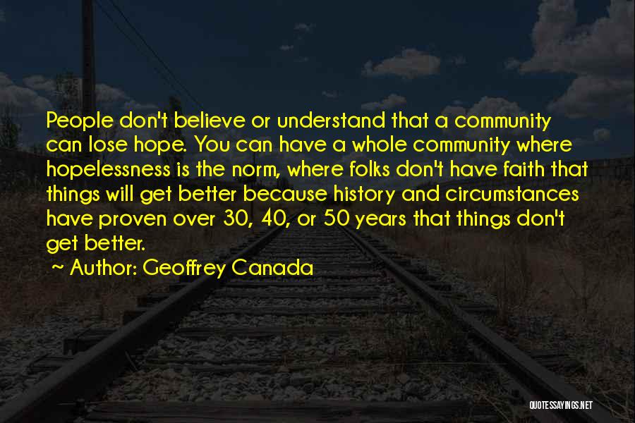 Geoffrey Canada Quotes: People Don't Believe Or Understand That A Community Can Lose Hope. You Can Have A Whole Community Where Hopelessness Is