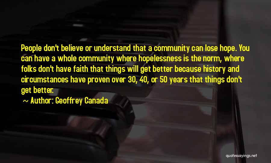 Geoffrey Canada Quotes: People Don't Believe Or Understand That A Community Can Lose Hope. You Can Have A Whole Community Where Hopelessness Is