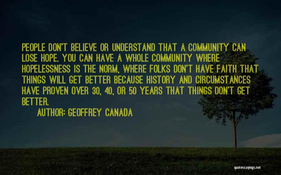 Geoffrey Canada Quotes: People Don't Believe Or Understand That A Community Can Lose Hope. You Can Have A Whole Community Where Hopelessness Is