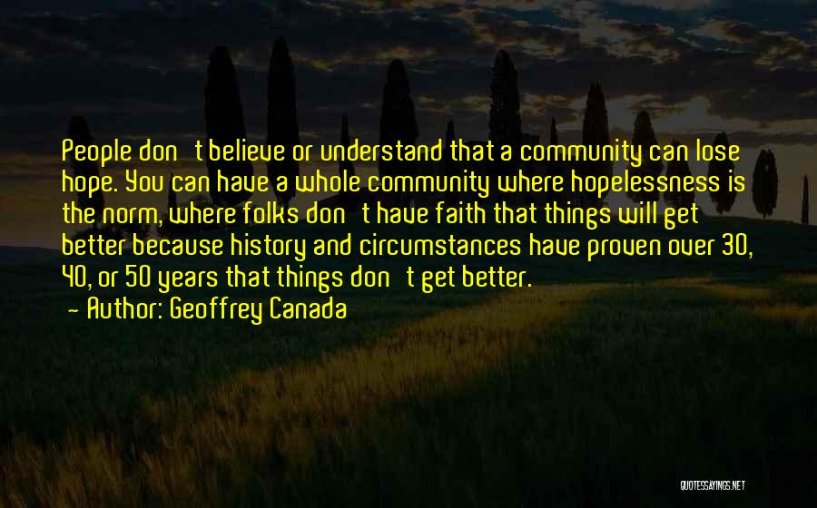 Geoffrey Canada Quotes: People Don't Believe Or Understand That A Community Can Lose Hope. You Can Have A Whole Community Where Hopelessness Is