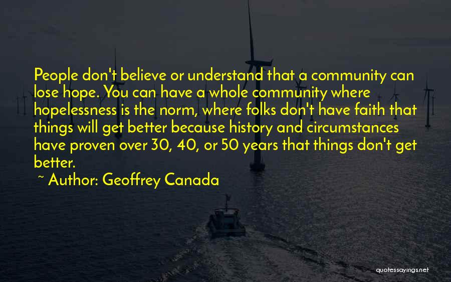 Geoffrey Canada Quotes: People Don't Believe Or Understand That A Community Can Lose Hope. You Can Have A Whole Community Where Hopelessness Is