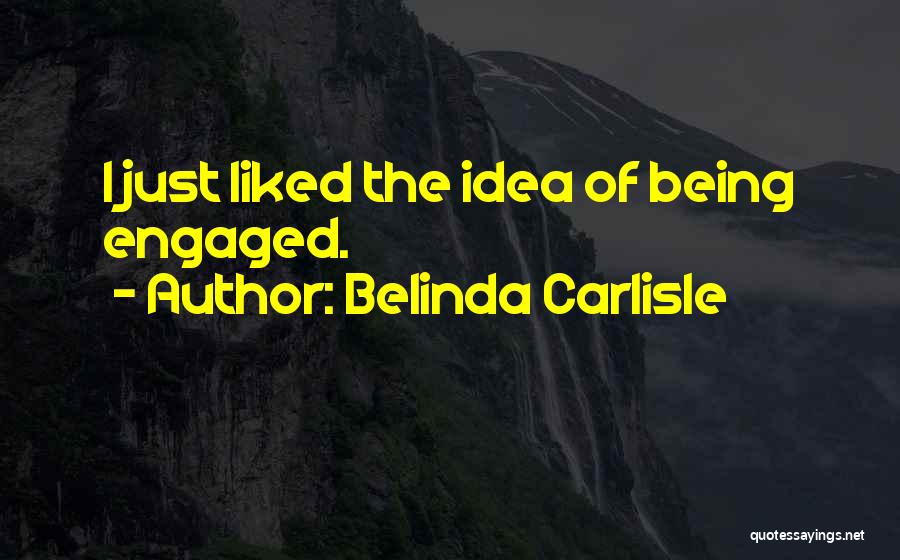 Belinda Carlisle Quotes: I Just Liked The Idea Of Being Engaged.