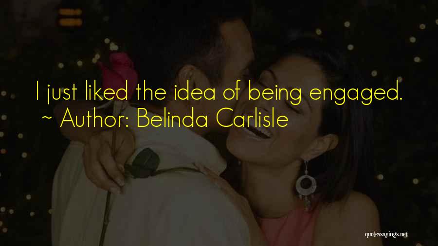 Belinda Carlisle Quotes: I Just Liked The Idea Of Being Engaged.