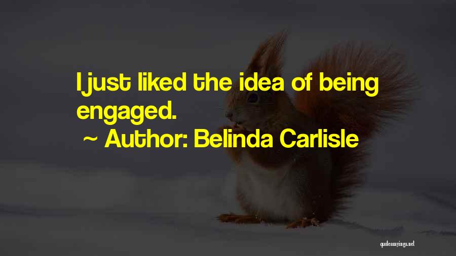 Belinda Carlisle Quotes: I Just Liked The Idea Of Being Engaged.