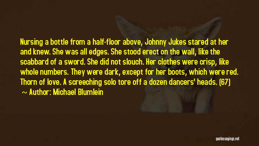 Michael Blumlein Quotes: Nursing A Bottle From A Half-floor Above, Johnny Jukes Stared At Her And Knew. She Was All Edges. She Stood
