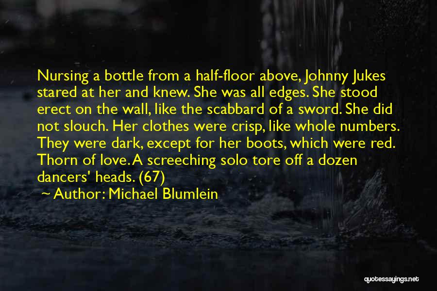 Michael Blumlein Quotes: Nursing A Bottle From A Half-floor Above, Johnny Jukes Stared At Her And Knew. She Was All Edges. She Stood