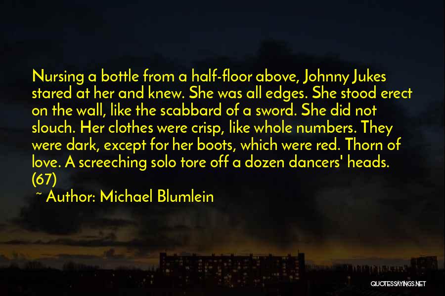 Michael Blumlein Quotes: Nursing A Bottle From A Half-floor Above, Johnny Jukes Stared At Her And Knew. She Was All Edges. She Stood