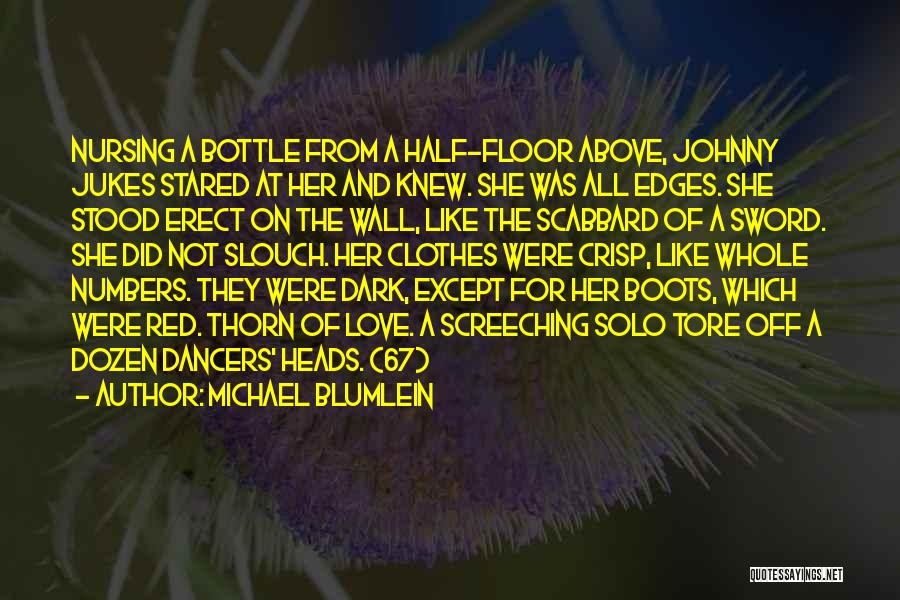 Michael Blumlein Quotes: Nursing A Bottle From A Half-floor Above, Johnny Jukes Stared At Her And Knew. She Was All Edges. She Stood