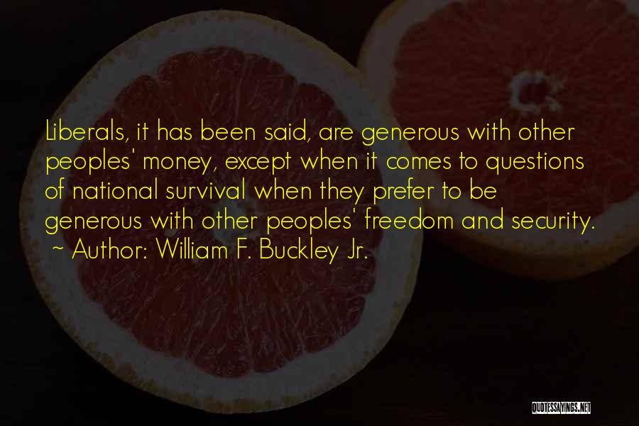 William F. Buckley Jr. Quotes: Liberals, It Has Been Said, Are Generous With Other Peoples' Money, Except When It Comes To Questions Of National Survival