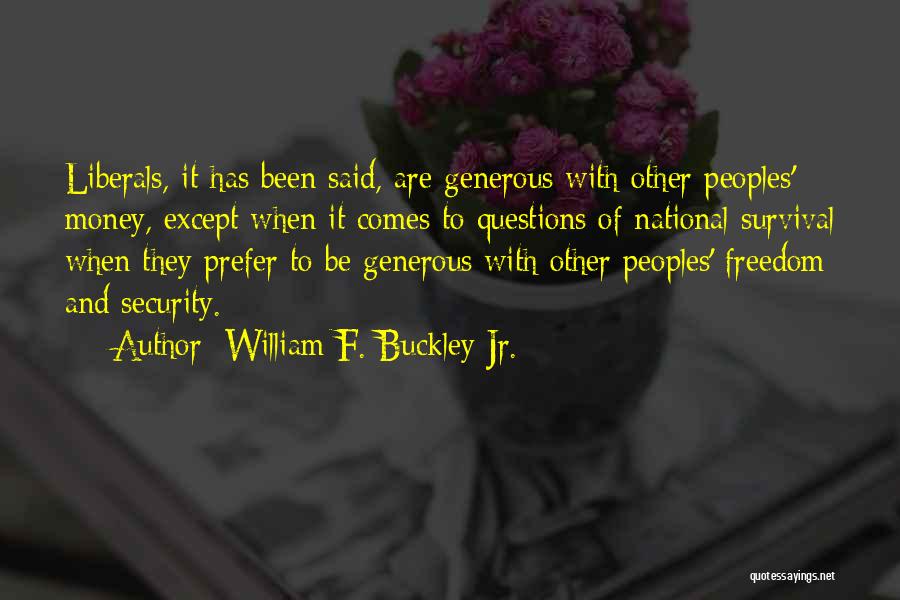 William F. Buckley Jr. Quotes: Liberals, It Has Been Said, Are Generous With Other Peoples' Money, Except When It Comes To Questions Of National Survival