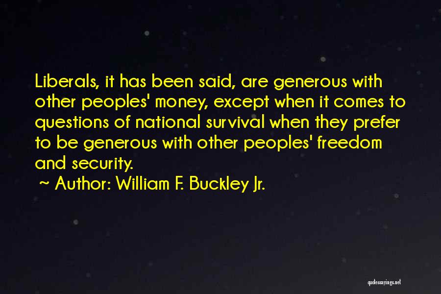 William F. Buckley Jr. Quotes: Liberals, It Has Been Said, Are Generous With Other Peoples' Money, Except When It Comes To Questions Of National Survival