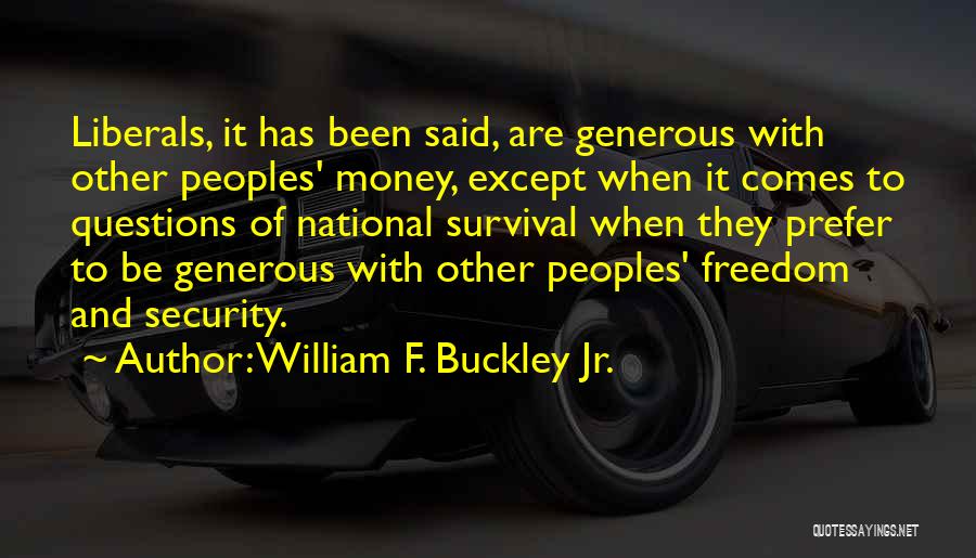 William F. Buckley Jr. Quotes: Liberals, It Has Been Said, Are Generous With Other Peoples' Money, Except When It Comes To Questions Of National Survival