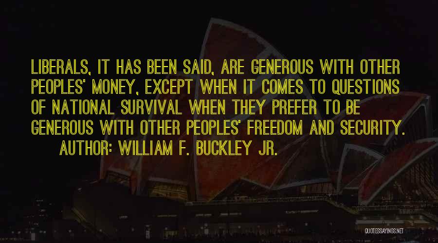 William F. Buckley Jr. Quotes: Liberals, It Has Been Said, Are Generous With Other Peoples' Money, Except When It Comes To Questions Of National Survival