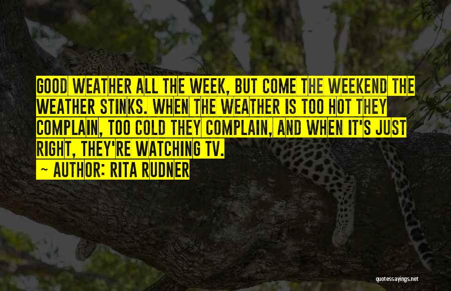 Rita Rudner Quotes: Good Weather All The Week, But Come The Weekend The Weather Stinks. When The Weather Is Too Hot They Complain,