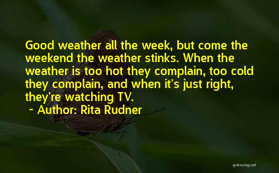 Rita Rudner Quotes: Good Weather All The Week, But Come The Weekend The Weather Stinks. When The Weather Is Too Hot They Complain,