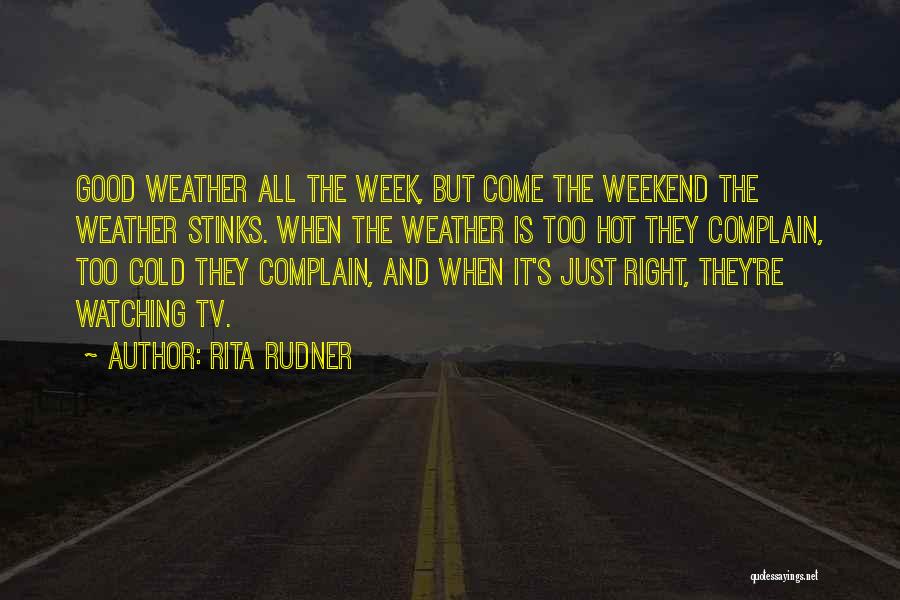 Rita Rudner Quotes: Good Weather All The Week, But Come The Weekend The Weather Stinks. When The Weather Is Too Hot They Complain,