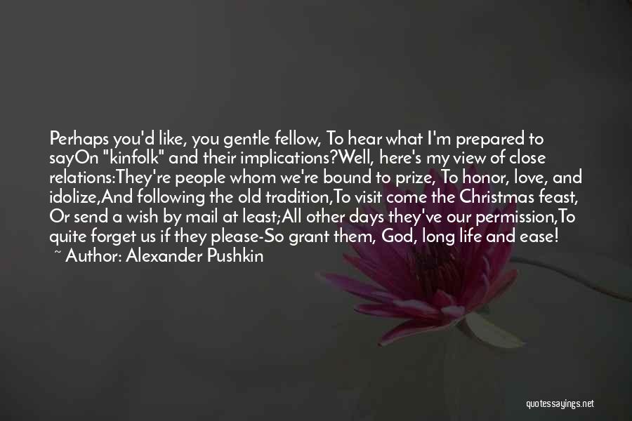 Alexander Pushkin Quotes: Perhaps You'd Like, You Gentle Fellow, To Hear What I'm Prepared To Sayon Kinfolk And Their Implications?well, Here's My View