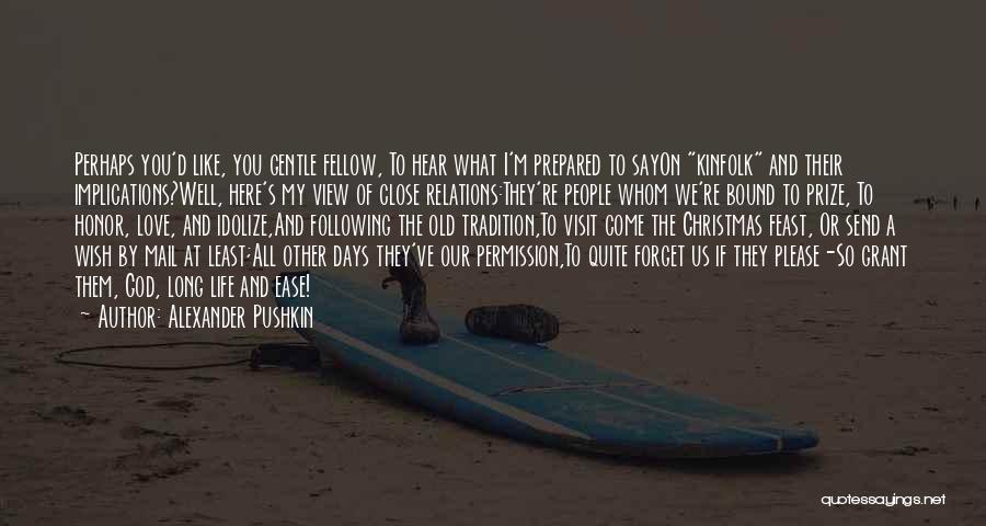 Alexander Pushkin Quotes: Perhaps You'd Like, You Gentle Fellow, To Hear What I'm Prepared To Sayon Kinfolk And Their Implications?well, Here's My View