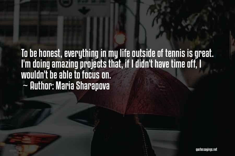 Maria Sharapova Quotes: To Be Honest, Everything In My Life Outside Of Tennis Is Great. I'm Doing Amazing Projects That, If I Didn't