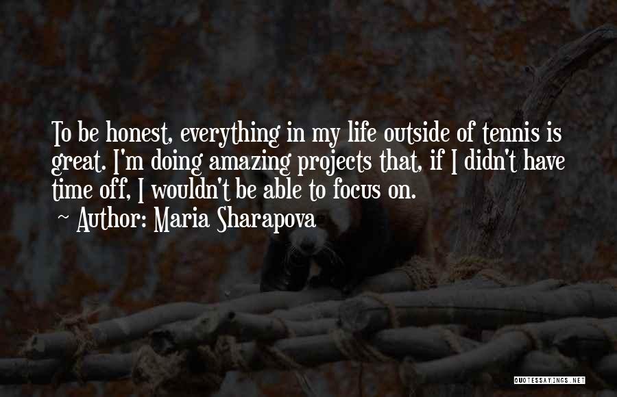 Maria Sharapova Quotes: To Be Honest, Everything In My Life Outside Of Tennis Is Great. I'm Doing Amazing Projects That, If I Didn't