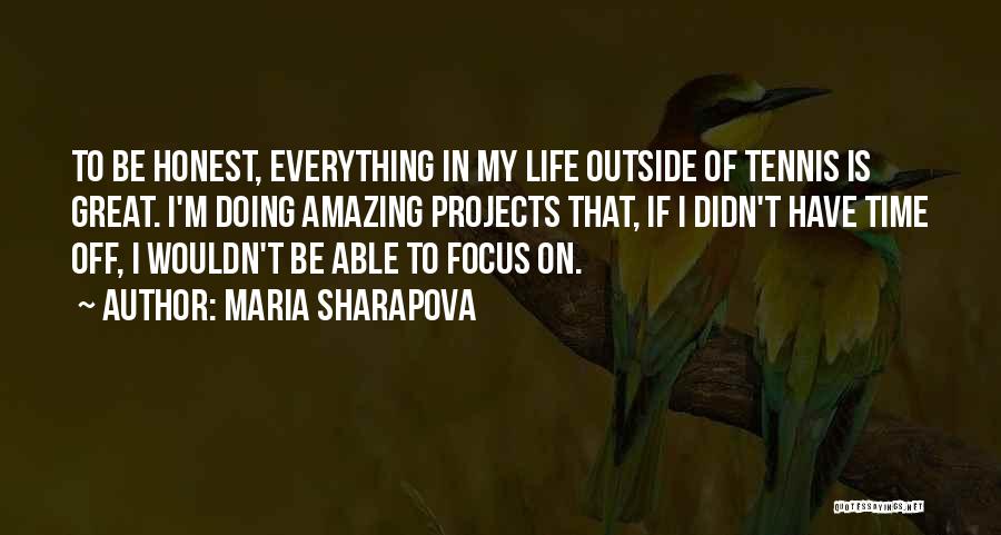 Maria Sharapova Quotes: To Be Honest, Everything In My Life Outside Of Tennis Is Great. I'm Doing Amazing Projects That, If I Didn't