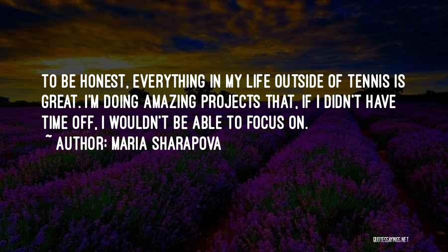 Maria Sharapova Quotes: To Be Honest, Everything In My Life Outside Of Tennis Is Great. I'm Doing Amazing Projects That, If I Didn't