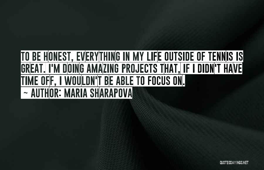 Maria Sharapova Quotes: To Be Honest, Everything In My Life Outside Of Tennis Is Great. I'm Doing Amazing Projects That, If I Didn't