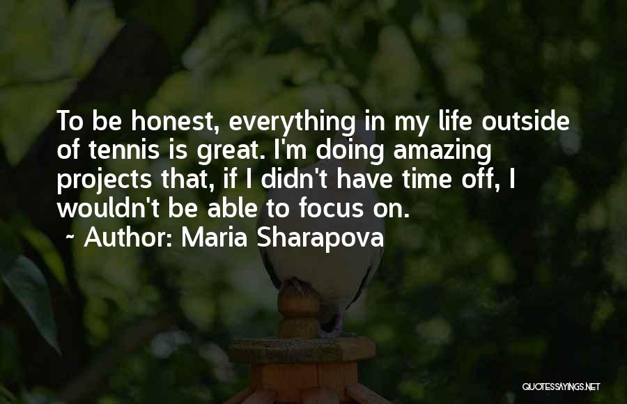 Maria Sharapova Quotes: To Be Honest, Everything In My Life Outside Of Tennis Is Great. I'm Doing Amazing Projects That, If I Didn't