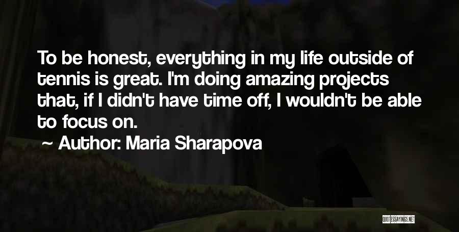 Maria Sharapova Quotes: To Be Honest, Everything In My Life Outside Of Tennis Is Great. I'm Doing Amazing Projects That, If I Didn't