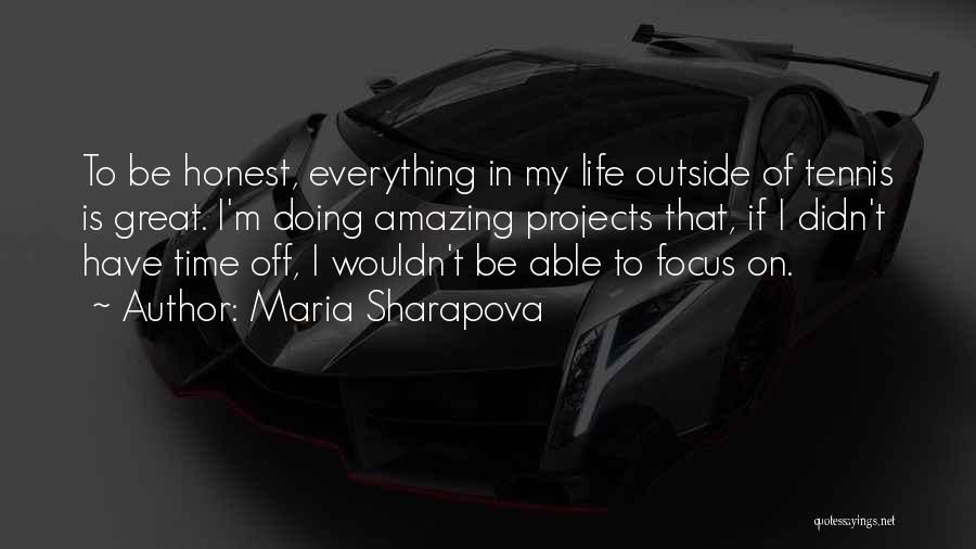 Maria Sharapova Quotes: To Be Honest, Everything In My Life Outside Of Tennis Is Great. I'm Doing Amazing Projects That, If I Didn't