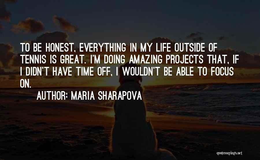 Maria Sharapova Quotes: To Be Honest, Everything In My Life Outside Of Tennis Is Great. I'm Doing Amazing Projects That, If I Didn't