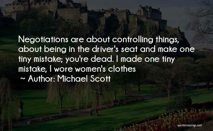 Michael Scott Quotes: Negotiations Are About Controlling Things, About Being In The Driver's Seat And Make One Tiny Mistake; You're Dead. I Made