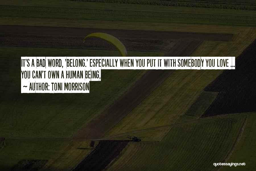 Toni Morrison Quotes: It's A Bad Word, 'belong.' Especially When You Put It With Somebody You Love ... You Can't Own A Human