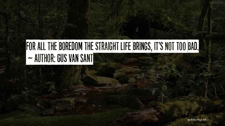 Gus Van Sant Quotes: For All The Boredom The Straight Life Brings, It's Not Too Bad.