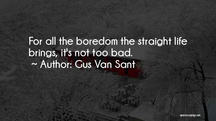 Gus Van Sant Quotes: For All The Boredom The Straight Life Brings, It's Not Too Bad.