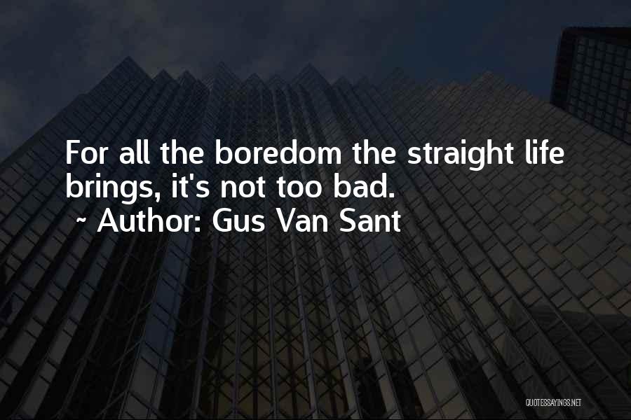 Gus Van Sant Quotes: For All The Boredom The Straight Life Brings, It's Not Too Bad.