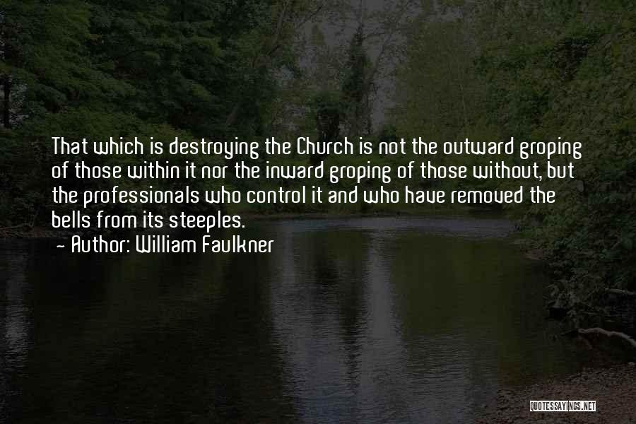 William Faulkner Quotes: That Which Is Destroying The Church Is Not The Outward Groping Of Those Within It Nor The Inward Groping Of