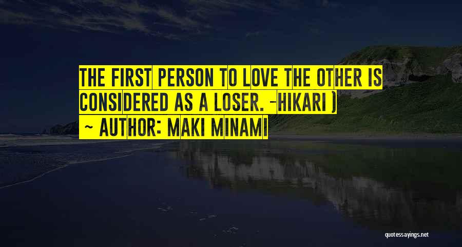 Maki Minami Quotes: The First Person To Love The Other Is Considered As A Loser. -hikari )
