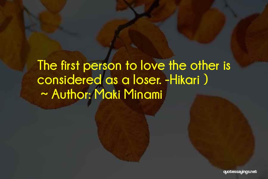 Maki Minami Quotes: The First Person To Love The Other Is Considered As A Loser. -hikari )