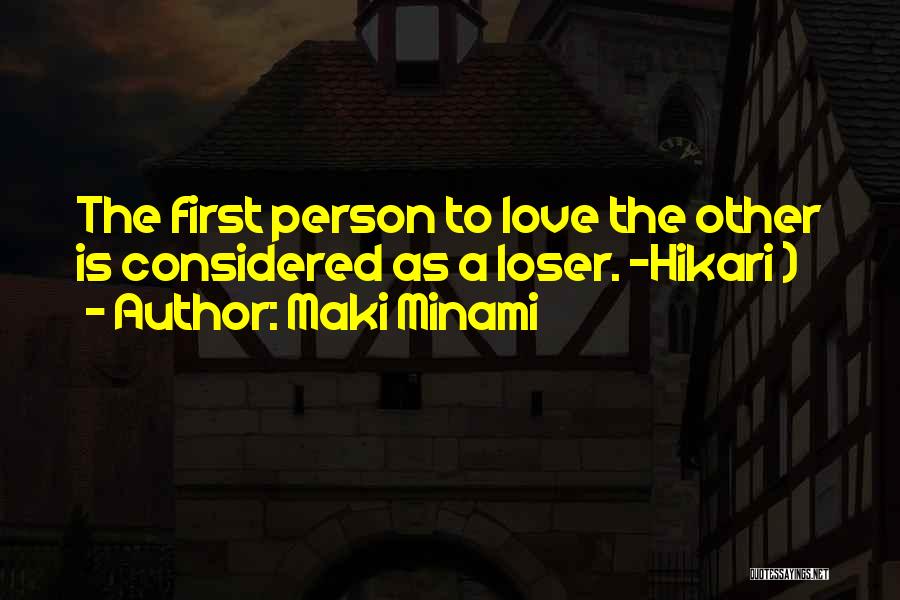 Maki Minami Quotes: The First Person To Love The Other Is Considered As A Loser. -hikari )