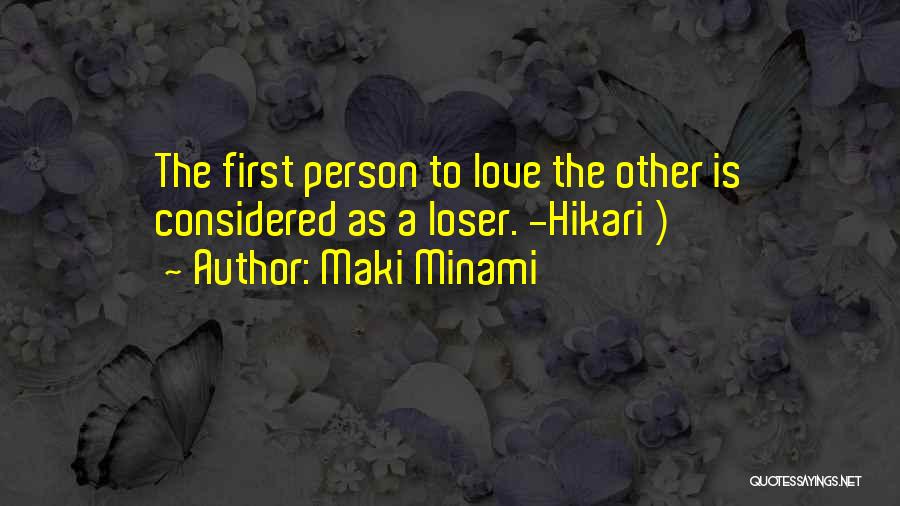 Maki Minami Quotes: The First Person To Love The Other Is Considered As A Loser. -hikari )