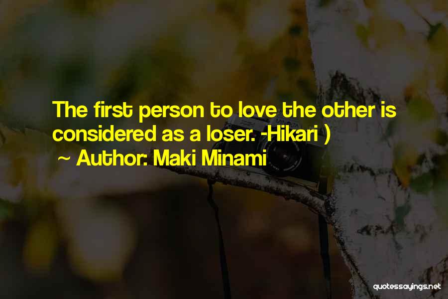 Maki Minami Quotes: The First Person To Love The Other Is Considered As A Loser. -hikari )
