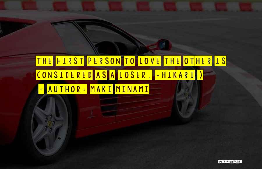 Maki Minami Quotes: The First Person To Love The Other Is Considered As A Loser. -hikari )