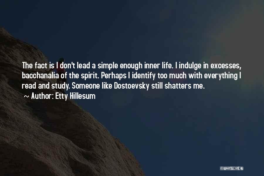 Etty Hillesum Quotes: The Fact Is I Don't Lead A Simple Enough Inner Life. I Indulge In Excesses, Bacchanalia Of The Spirit. Perhaps