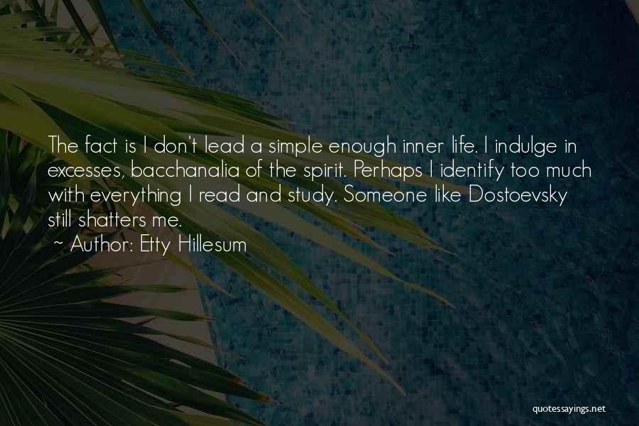 Etty Hillesum Quotes: The Fact Is I Don't Lead A Simple Enough Inner Life. I Indulge In Excesses, Bacchanalia Of The Spirit. Perhaps