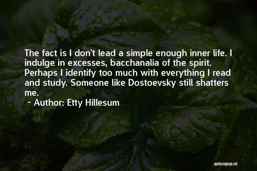 Etty Hillesum Quotes: The Fact Is I Don't Lead A Simple Enough Inner Life. I Indulge In Excesses, Bacchanalia Of The Spirit. Perhaps