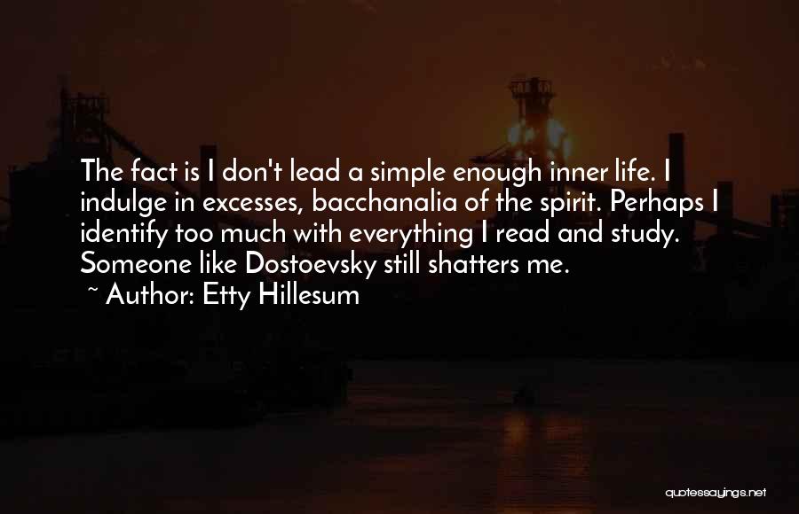 Etty Hillesum Quotes: The Fact Is I Don't Lead A Simple Enough Inner Life. I Indulge In Excesses, Bacchanalia Of The Spirit. Perhaps